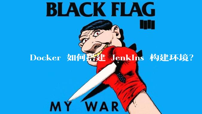Docker 如何搭建 Jenkins 构建环境？
